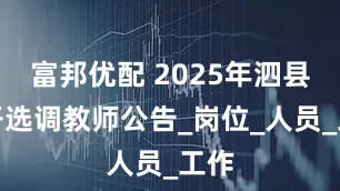 富邦优配 2025年泗县公开选调教师公告_岗位_人员_工作