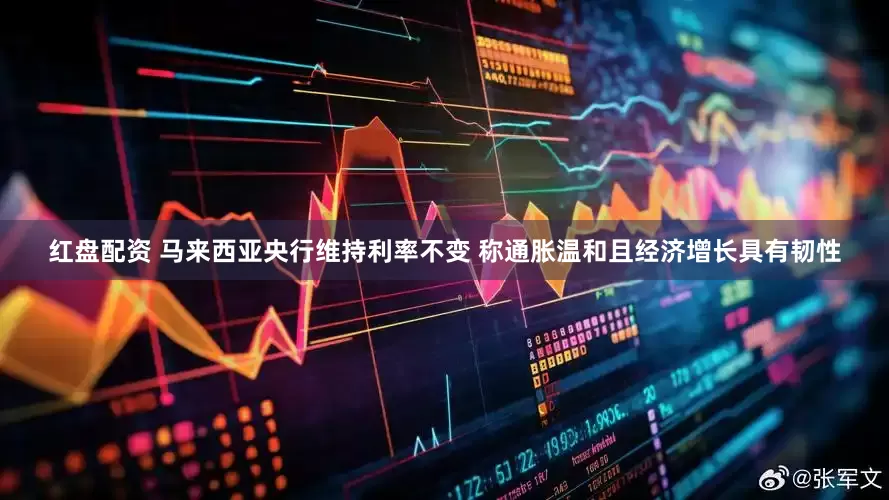 红盘配资 马来西亚央行维持利率不变 称通胀温和且经济增长具有韧性